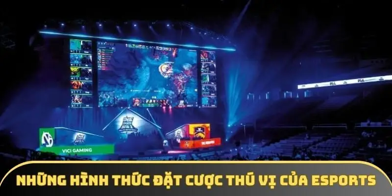 Những hình thức đặt cược thú vị nhất của Esports Những hình thức đặt cược thú vị nhất của Esports