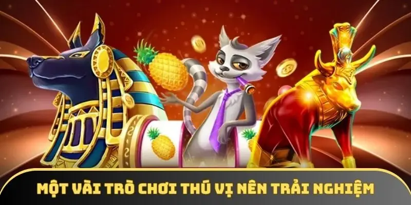 Một vài trò chơi thú vị mà bạn nên trải nghiệm Một vài trò chơi thú vị mà bạn nên trải nghiệm