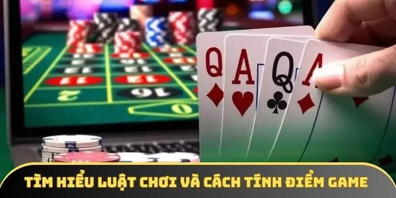 Tìm hiểu luật chơi và cách tính điểm game Tìm hiểu luật chơi và cách tính điểm game