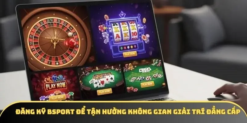 Đăng ký BSPORT để tận hưởng không gian giải trí đẳng cấp Đăng ký BSPORT để tận hưởng không gian giải trí đẳng cấp