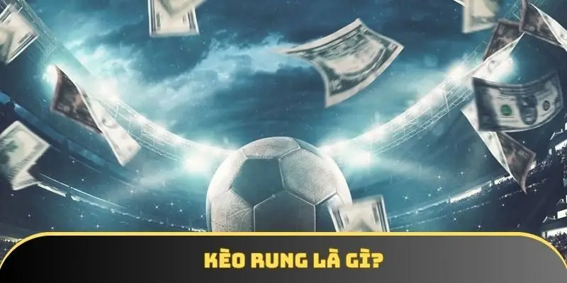 Kèo rung là gì? Kèo rung là gì?