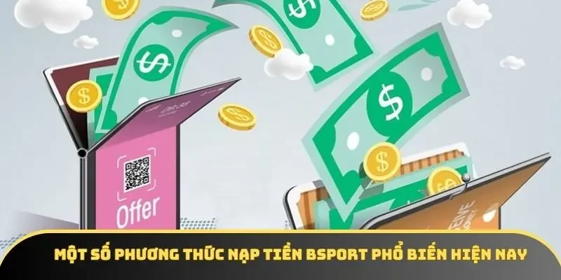 Một số phương thức nạp tiền BSPORT phổ biến hiện nay Một số phương thức nạp tiền BSPORT phổ biến hiện nay
