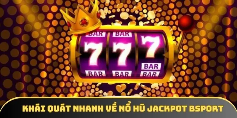 Khái quát nhanh về nổ hũ Jackpot Bsport Khái quát nhanh về nổ hũ Jackpot Bsport
