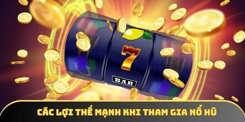 Các lợi thế mạnh khi tham gia nổ hũ Các lợi thế mạnh khi tham gia nổ hũ