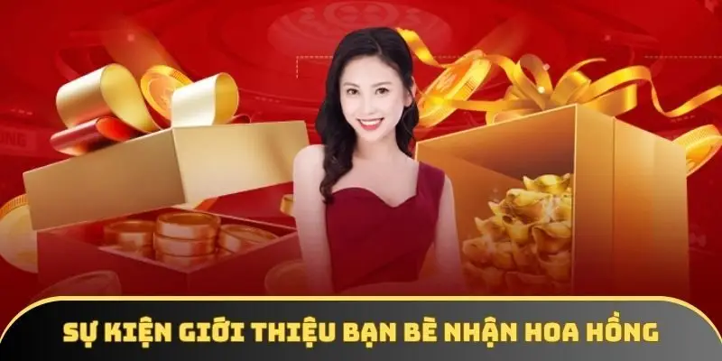 Sự kiện giới thiệu bạn bè nhận hoa hồng Sự kiện giới thiệu bạn bè nhận hoa hồng