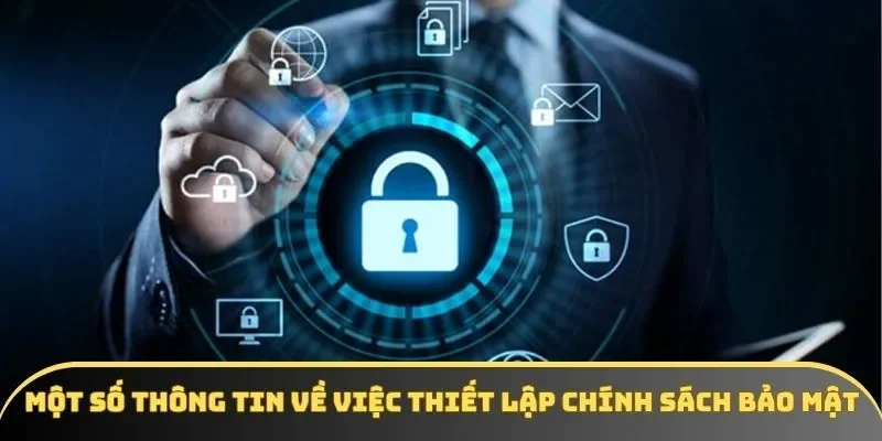 Một số thông tin về việc thiết lập chính sách bảo mật Một số thông tin về việc thiết lập chính sách bảo mật